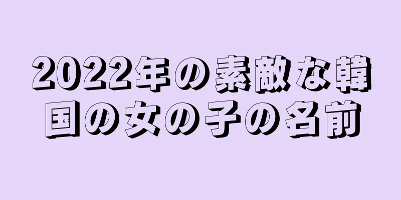 2022年の素敵な韓国の女の子の名前