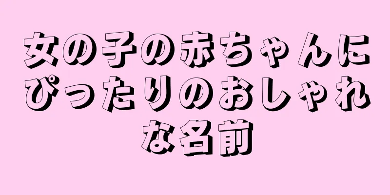 女の子の赤ちゃんにぴったりのおしゃれな名前
