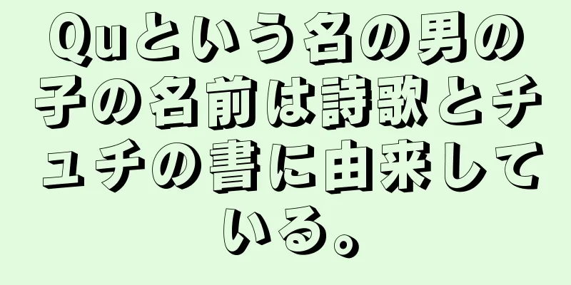 Quという名の男の子の名前は詩歌とチュチの書に由来している。