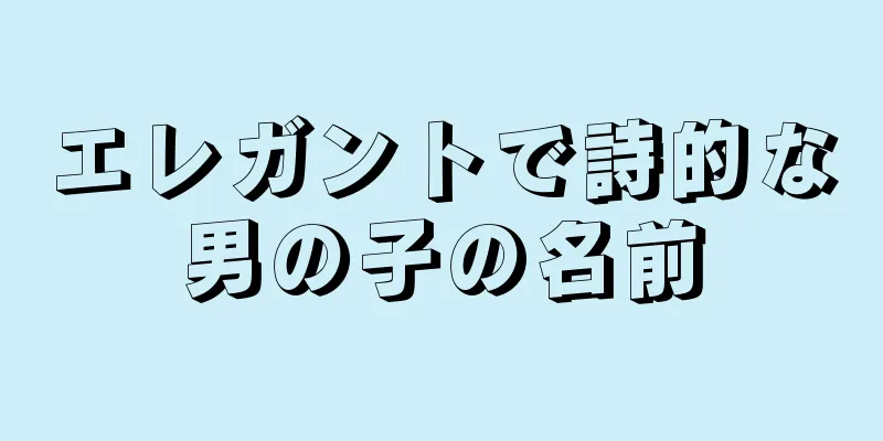 エレガントで詩的な男の子の名前