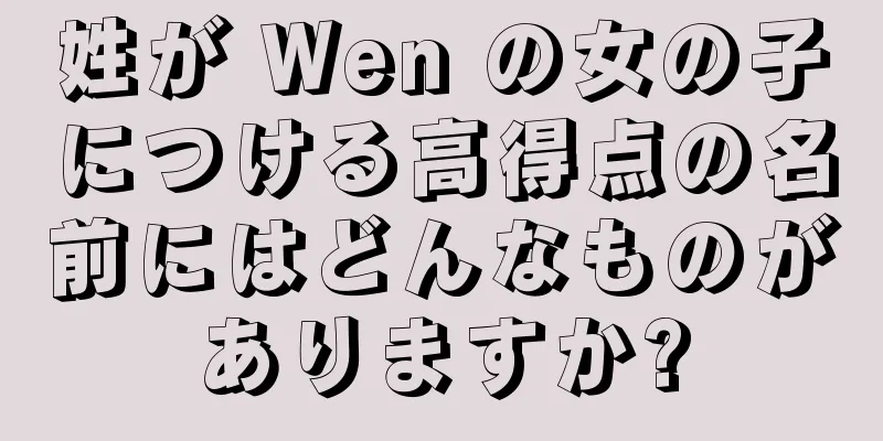 姓が Wen の女の子につける高得点の名前にはどんなものがありますか?