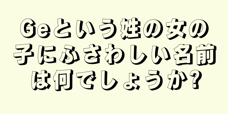 Geという姓の女の子にふさわしい名前は何でしょうか?