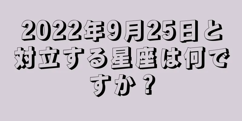 2022年9月25日と対立する星座は何ですか？