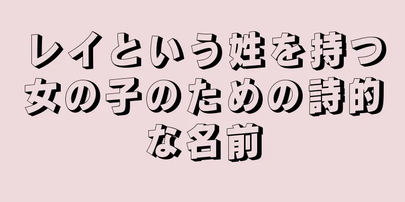 レイという姓を持つ女の子のための詩的な名前