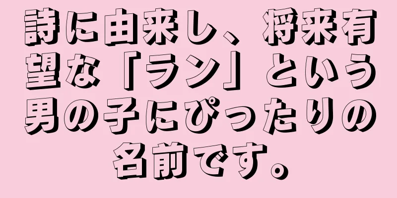 詩に由来し、将来有望な「ラン」という男の子にぴったりの名前です。