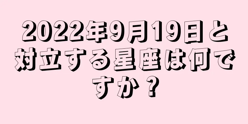 2022年9月19日と対立する星座は何ですか？