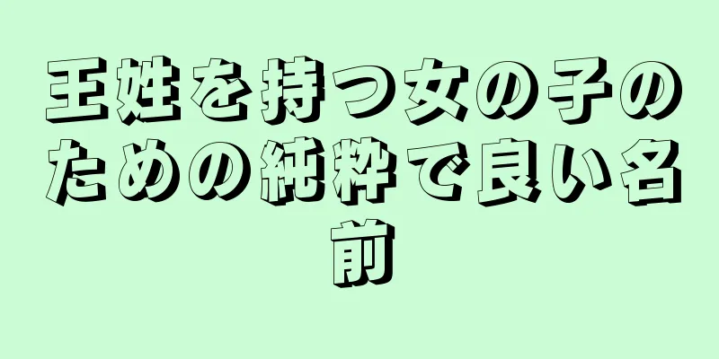 王姓を持つ女の子のための純粋で良い名前