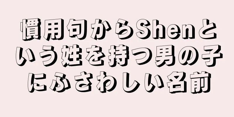 慣用句からShenという姓を持つ男の子にふさわしい名前