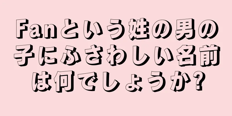Fanという姓の男の子にふさわしい名前は何でしょうか?