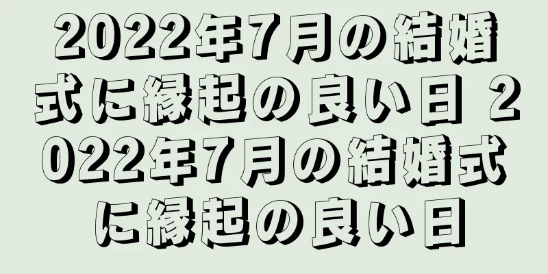 2022年7月の結婚式に縁起の良い日 2022年7月の結婚式に縁起の良い日