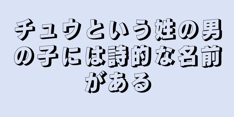 チュウという姓の男の子には詩的な名前がある