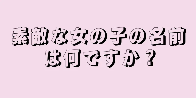 素敵な女の子の名前は何ですか？