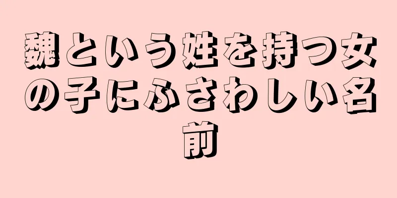 魏という姓を持つ女の子にふさわしい名前