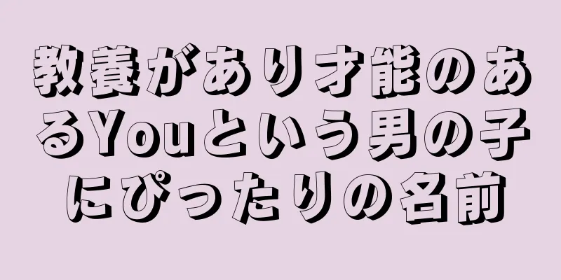 教養があり才能のあるYouという男の子にぴったりの名前