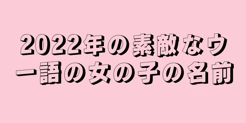 2022年の素敵なウー語の女の子の名前