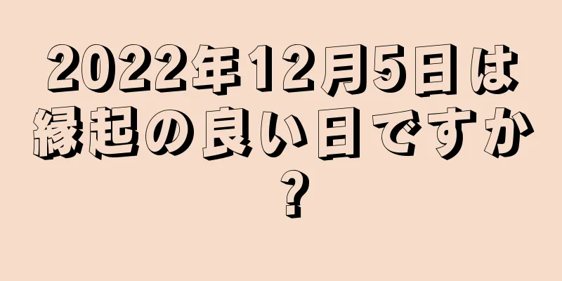 2022年12月5日は縁起の良い日ですか？