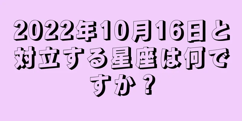 2022年10月16日と対立する星座は何ですか？