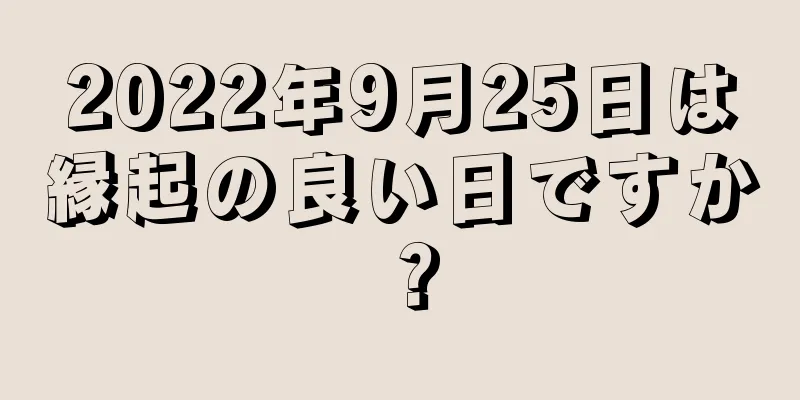 2022年9月25日は縁起の良い日ですか？