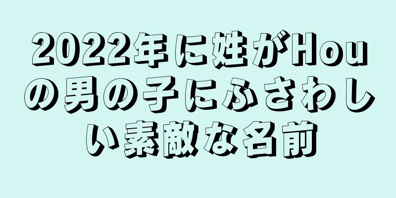 2022年に姓がHouの男の子にふさわしい素敵な名前