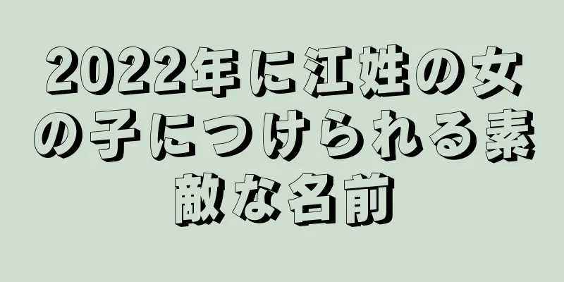2022年に江姓の女の子につけられる素敵な名前