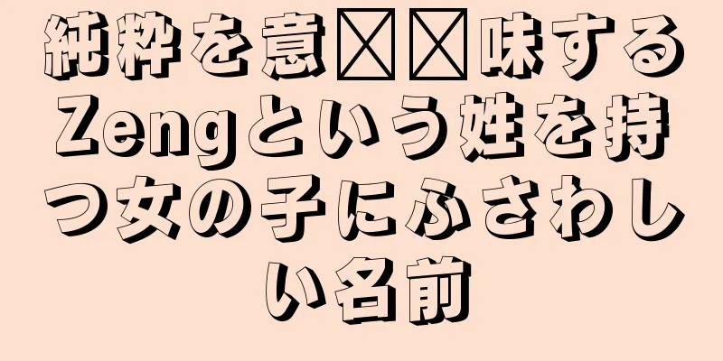 純粋を意​​味するZengという姓を持つ女の子にふさわしい名前