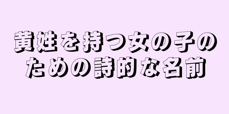 黄姓を持つ女の子のための詩的な名前
