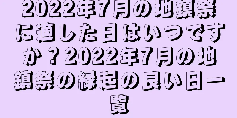 2022年7月の地鎮祭に適した日はいつですか？2022年7月の地鎮祭の縁起の良い日一覧