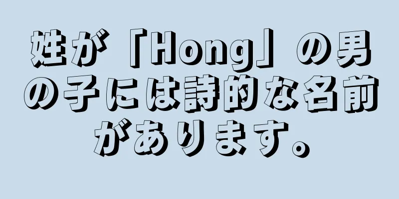 姓が「Hong」の男の子には詩的な名前があります。