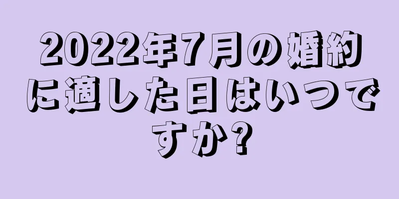 2022年7月の婚約に適した日はいつですか?