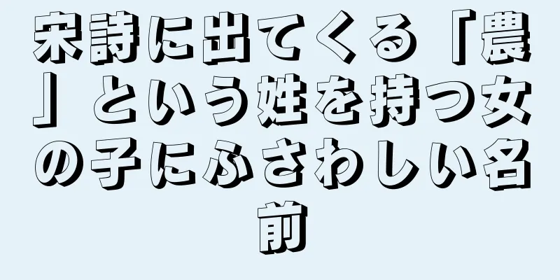 宋詩に出てくる「農」という姓を持つ女の子にふさわしい名前