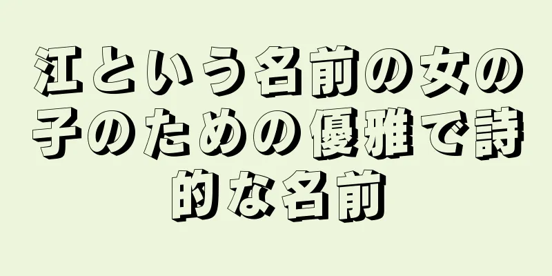 江という名前の女の子のための優雅で詩的な名前