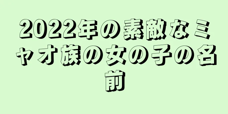 2022年の素敵なミャオ族の女の子の名前