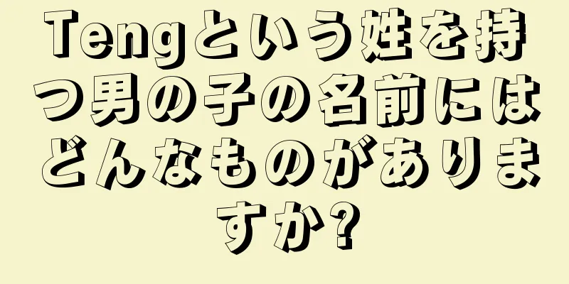 Tengという姓を持つ男の子の名前にはどんなものがありますか?
