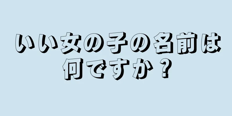 いい女の子の名前は何ですか？