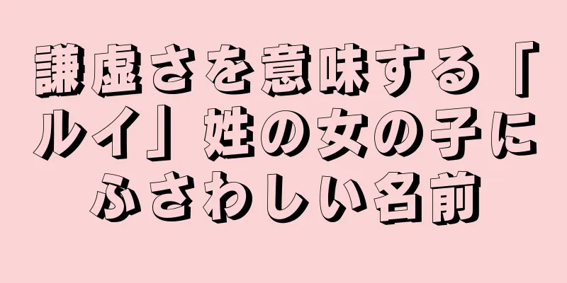 謙虚さを意味する「ルイ」姓の女の子にふさわしい名前