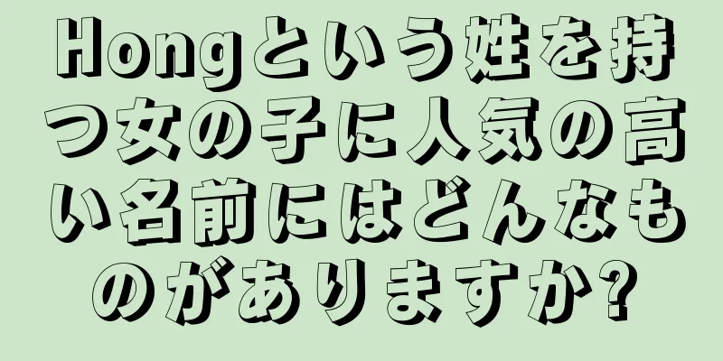 Hongという姓を持つ女の子に人気の高い名前にはどんなものがありますか?