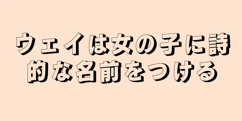 ウェイは女の子に詩的な名前をつける