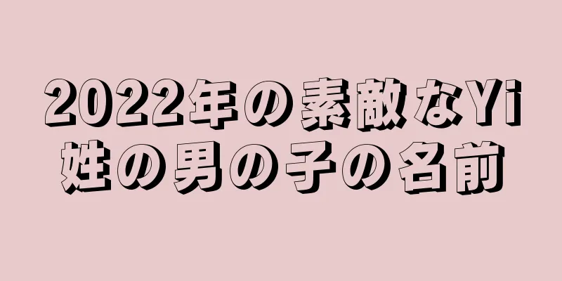2022年の素敵なYi姓の男の子の名前