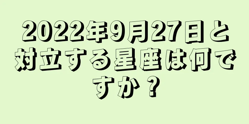 2022年9月27日と対立する星座は何ですか？