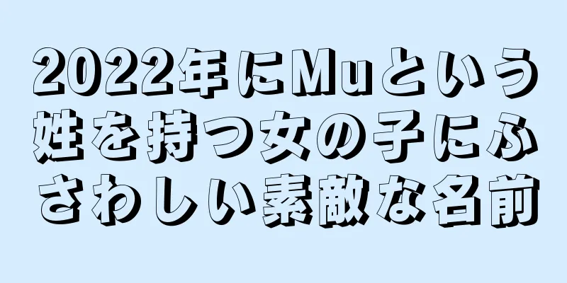 2022年にMuという姓を持つ女の子にふさわしい素敵な名前