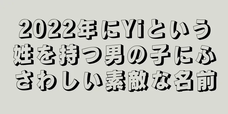 2022年にYiという姓を持つ男の子にふさわしい素敵な名前