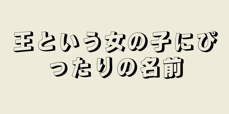 王という女の子にぴったりの名前