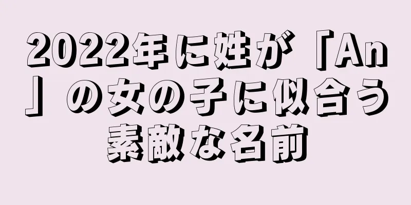 2022年に姓が「An」の女の子に似合う素敵な名前