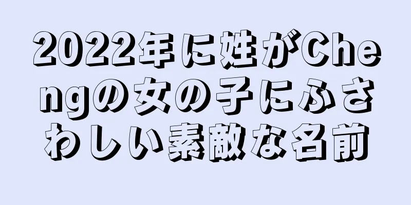 2022年に姓がChengの女の子にふさわしい素敵な名前