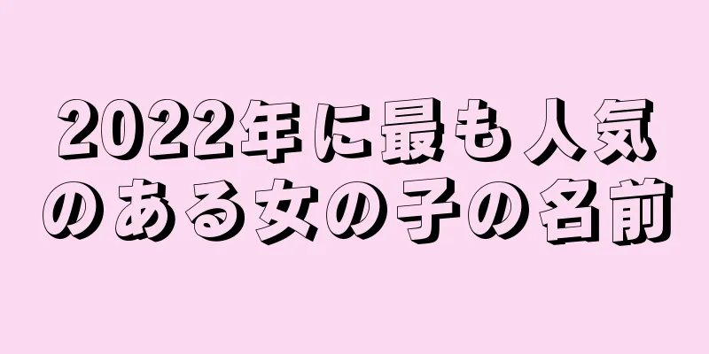 2022年に最も人気のある女の子の名前
