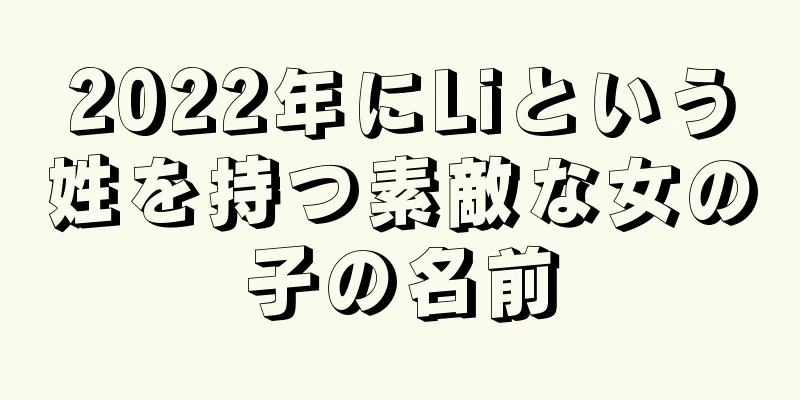 2022年にLiという姓を持つ素敵な女の子の名前