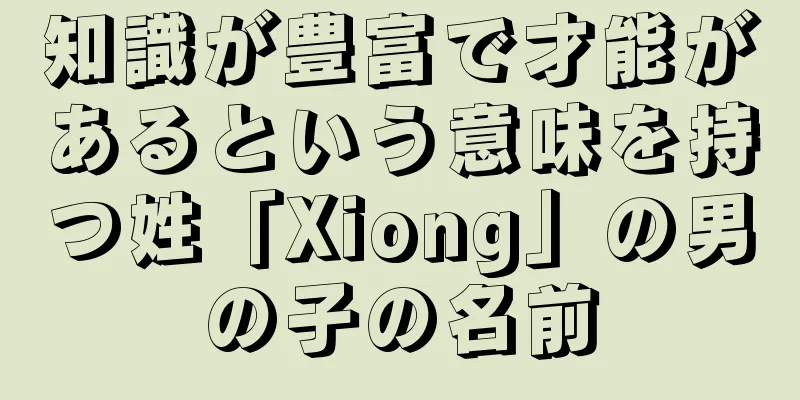 知識が豊富で才能があるという意味を持つ姓「Xiong」の男の子の名前