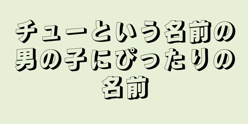 チューという名前の男の子にぴったりの名前