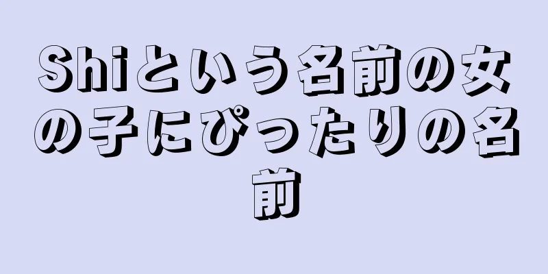 Shiという名前の女の子にぴったりの名前