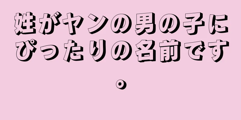 姓がヤンの男の子にぴったりの名前です。
